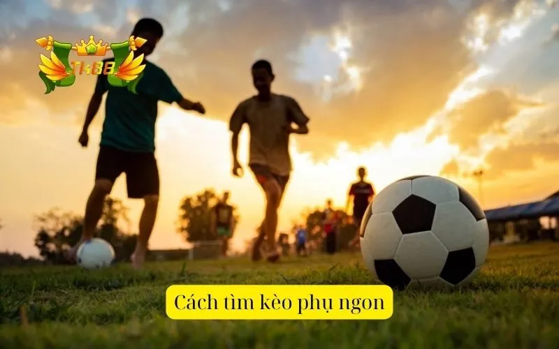 Cách tìm kèo phụ ngon