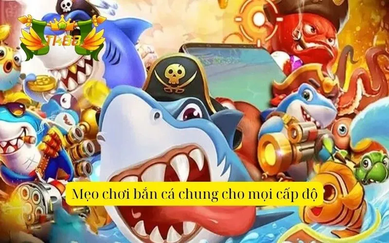 Mẹo chơi bắn cá chung cho mọi cấp độ