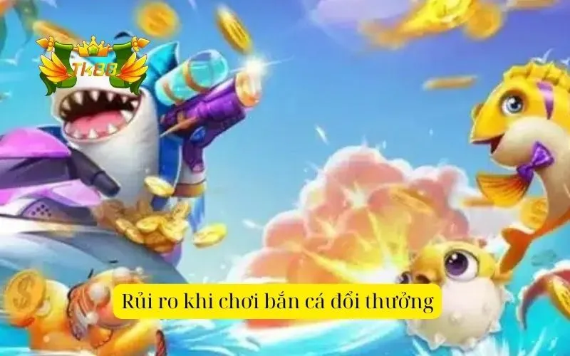 Rủi ro khi chơi bắn cá đổi thưởng