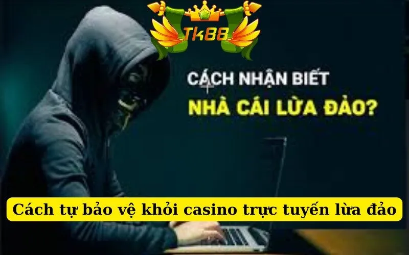 Cách tự bảo vệ mình khỏi casino trực tuyến lừa đảo