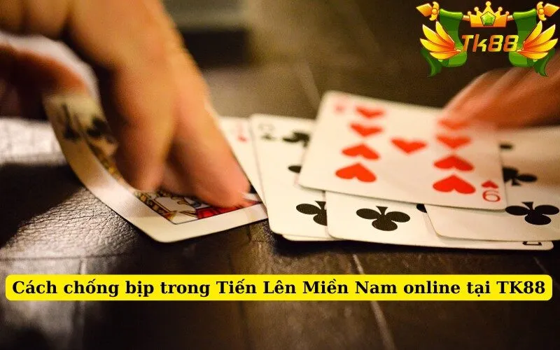 Cách chống bịp trong Tiến Lên Miền Nam online tại TK88