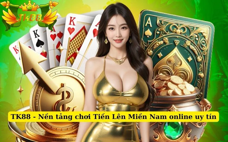 TK88 - Nền tảng chơi Tiến Lên Miền Nam online uy tín